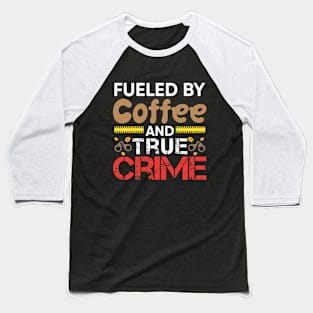 Fueled By Coffee And True Crime Baseball T-Shirt